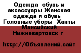 Одежда, обувь и аксессуары Женская одежда и обувь - Головные уборы. Ханты-Мансийский,Нижневартовск г.